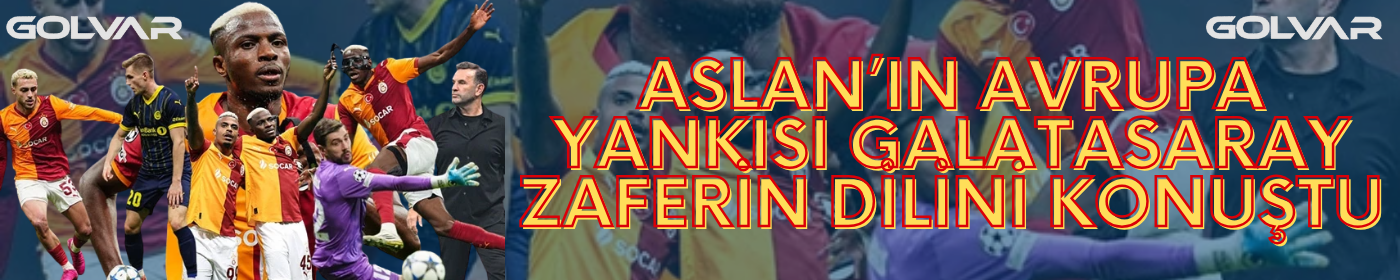 Aslan’ın Avrupa Yankısı: Galatasaray, Zaferin Dilini Konuştu